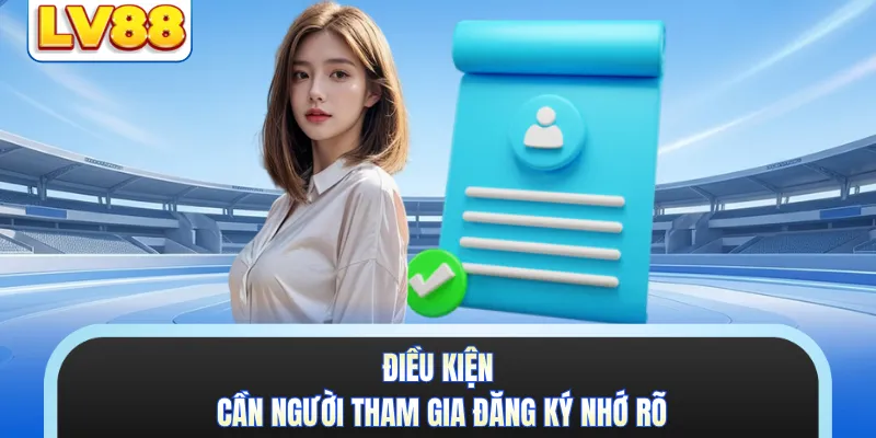Điều kiện cần người tham gia đăng ký nhớ rõ
