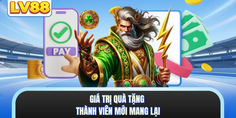 Giá trị quà tặng thành viên mới mang lại