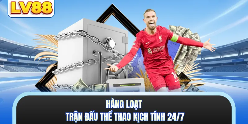 Hàng loạt trận đấu thể thao kịch tính 24/7