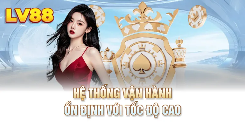 Hệ thống vận hành ổn định với tốc độ cao