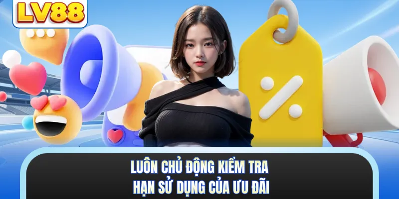 Luôn chủ động kiểm tra hạn sử dụng của ưu đãi
