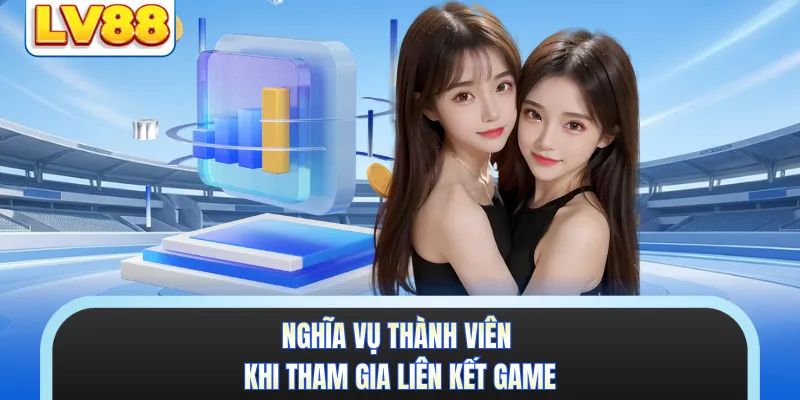 Nghĩa vụ thành viên khi tham gia liên kết game