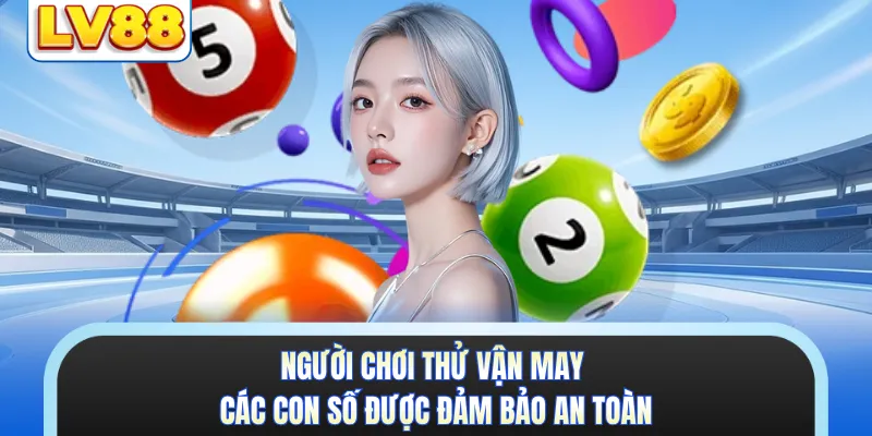 Người chơi thử vận may các con số được đảm bảo an toàn