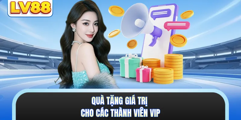 Quà tặng giá trị cho các thành viên VIP