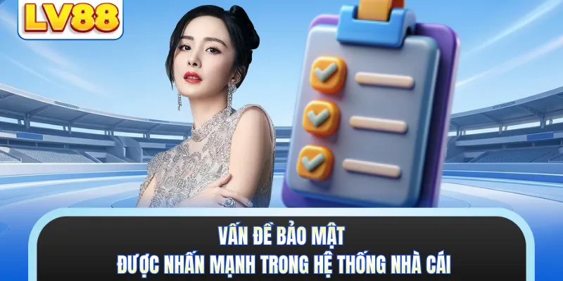 Vấn đề bảo mật được nhấn mạnh trong hệ thống nhà cái