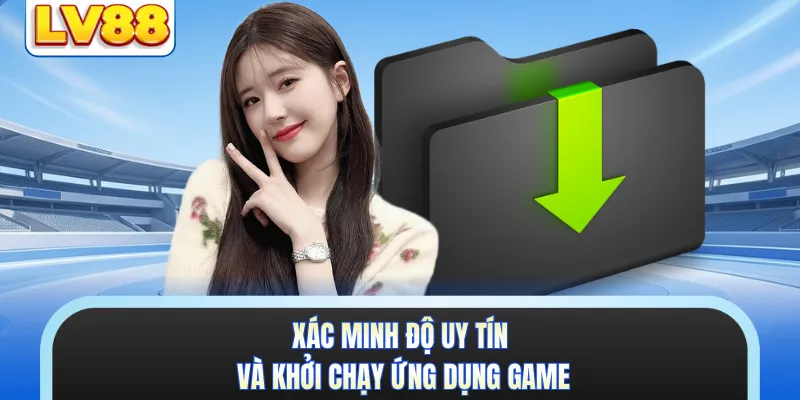 Xác minh độ uy tín và khởi chạy ứng dụng game