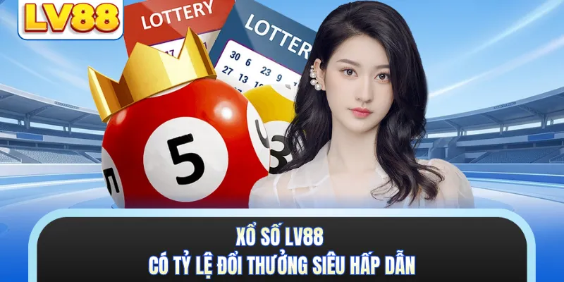 Xổ số LV88 có tỷ lệ đổi thưởng siêu hấp dẫn